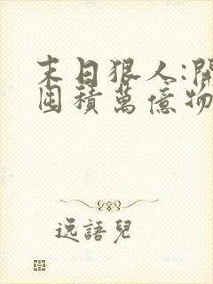 末日狠人:开局囤积万亿物资在线听