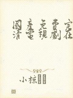 国产免费完整高清电视剧在线观看