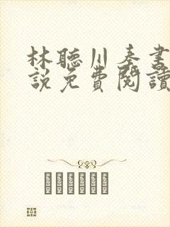 林听川秦书驰小说免费阅读最新章节