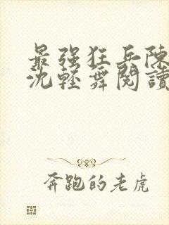 最强狂兵陈六何沈轻舞阅读封面