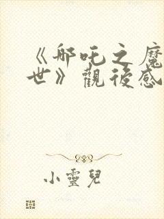 《哪吒之魔童降世》观后感200字