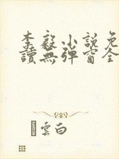 李毅小说免费阅读无弹窗全文