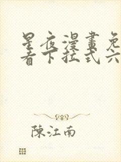 星夜漫画免费观看下拉式六漫画