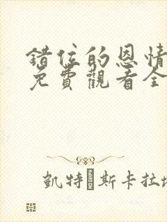 错位的恩情短剧免费观看全集