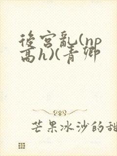 后宫乱(np 高h)(青卿封面
