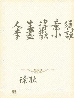 人生得意须尽欢李尽欢小说完整版