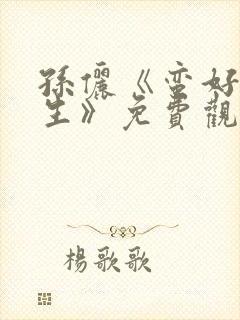 孙俪《蛮好的人生》免费观看全集高清