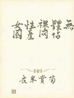 女性裸体无遮挡国产网站