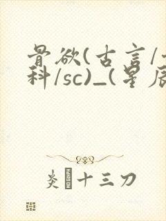 骨欲(古言/骨科/sc)_(星辰鲸落)