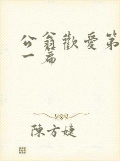 公翁欢爱第三十一篇