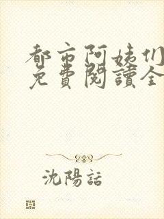 都市阿姨们全文免费阅读全文无删减