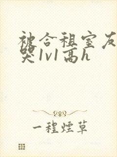 被合租室友禽到哭1v1高h