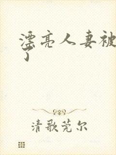 漂亮人妻被公强了封面