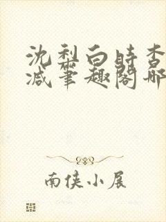 沈梨白时杳无删减笔趣阁哪里可以看