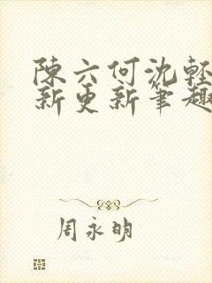 陈六何沈轻舞最新更新笔趣阁