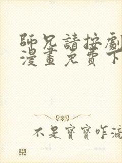 师兄请按剧本来漫画免费下拉