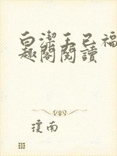 白洁王已福伯笔趣阁阅读