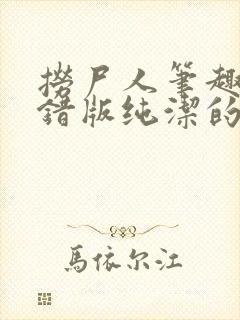 捞尸人笔趣阁无错版纯洁的小龙