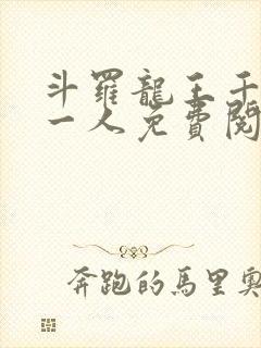 斗罗龙王千古第一人免费阅读笔趣阁