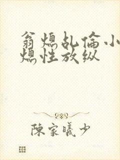 翁熄乩伦小说翁熄性放纵