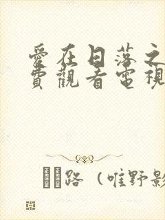 爱在日落之前免费观看电视剧全集