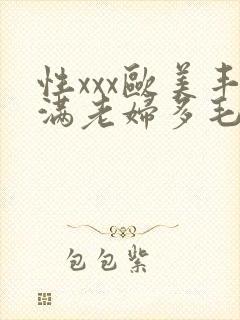 性xxx欧美丰满老妇多毛