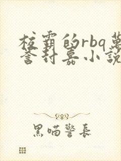 校霸的rbq万誉封嘉小说笔趣阁