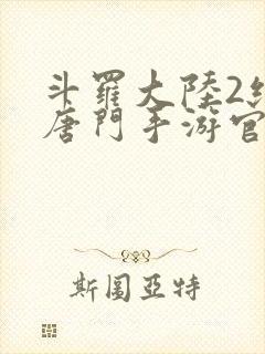 斗罗大陆2绝世唐门手游官网