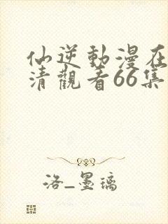 仙逆动漫在线高清观看66集