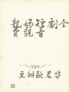 龙妈短剧全集免费观看