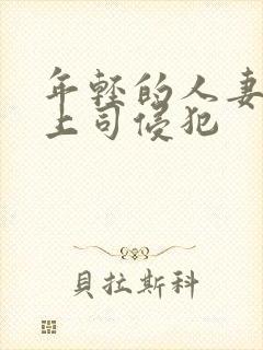 年轻的人妻被夫上司侵犯