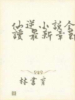 仙逆小说全文阅读 最新章节 无弹窗