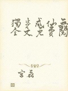 独步成仙无弹窗全文免费阅读