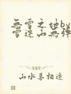 无雪之地by寒雪连山无弹窗笔趣阁