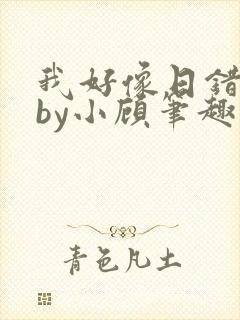我好像日错人了by小顾笔趣阁无弹窗