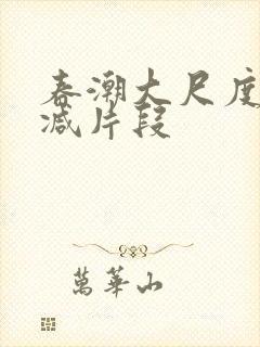 春潮大尺度无删减片段