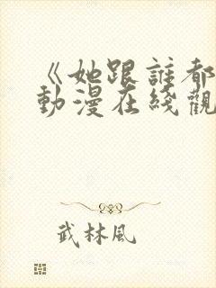 《她跟谁都能》动漫在线观看全集