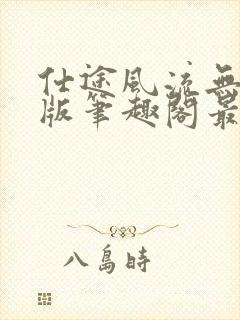 仕途风流无删减版笔趣阁最新章节封面