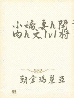 小娇妻h开荤粗肉h文1v1将军