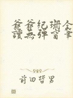 爷爷纪珊全文阅读无弹窗笔趣阁