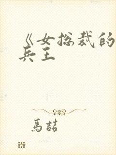 《女总裁的全能兵王