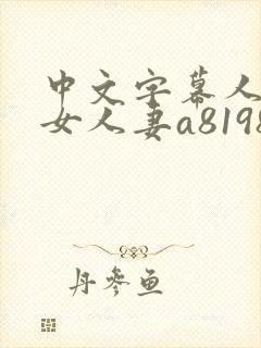 中文字幕人妻熟女人妻a8198v