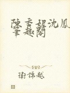 陈秀妮沈凤陈雪笔趣阁