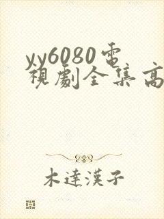 yy6080电视剧全集高清免费播放