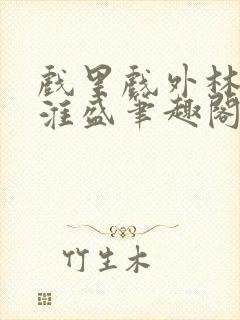戏里戏外林栀季淮盛笔趣阁封面