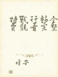 特战行动全集免费观看完整版高清