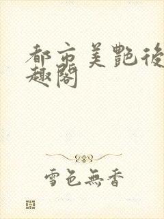 都市美艳后宫笔趣阁