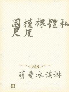 国模裸体私拍大尺度