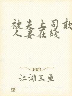 被夫上司欺辱的人妻在线