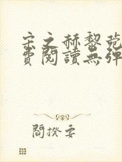 宋之赫黎菀意免费阅读无弹窗笔趣阁